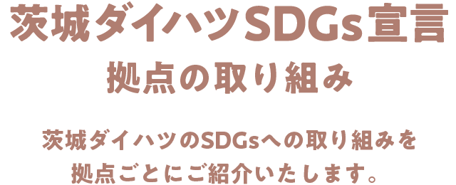 茨城ダイハツのSDGsへの取り組みを拠点ごとにご紹介いたします。